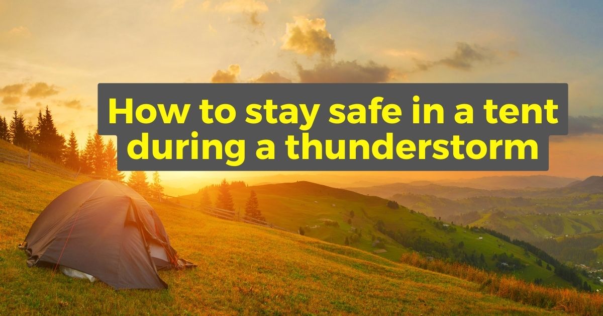 How to stay safe in a tent during a thunderstorm