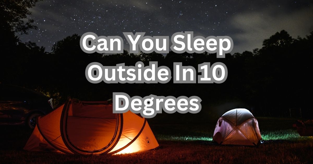Can You Sleep Outside In 10 Degrees