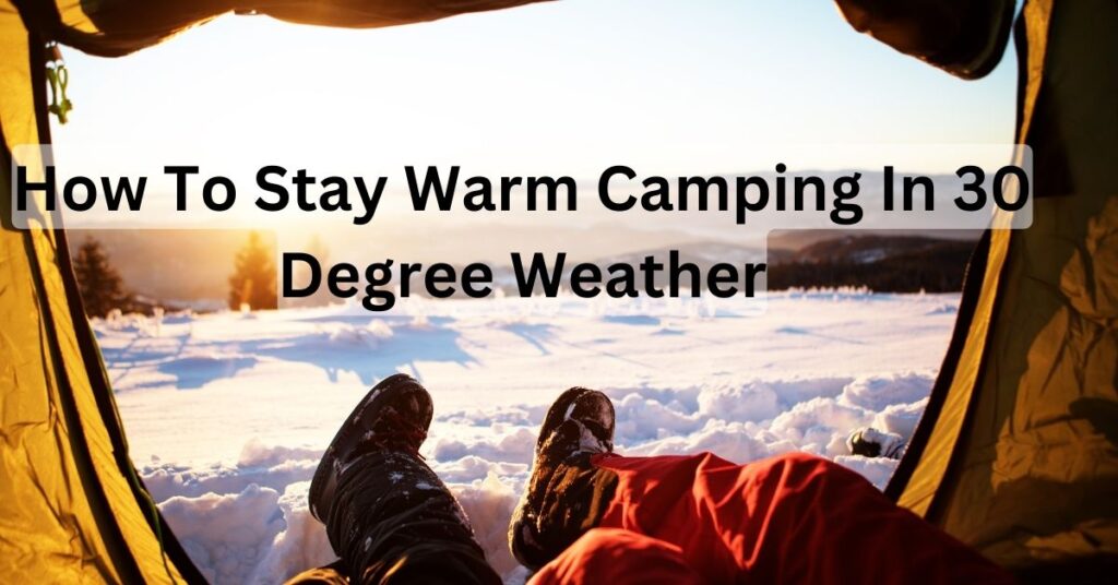How To Stay Warm Camping In 30 Degree Weather