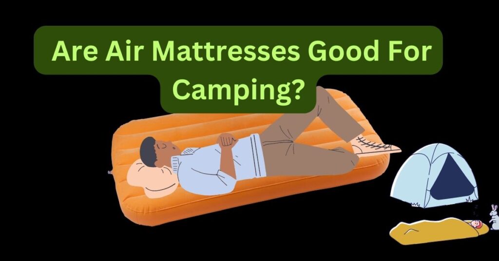  Are Air Mattresses Good For Camping?