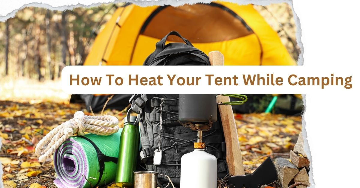 How To Heat Your Tent While Camping?